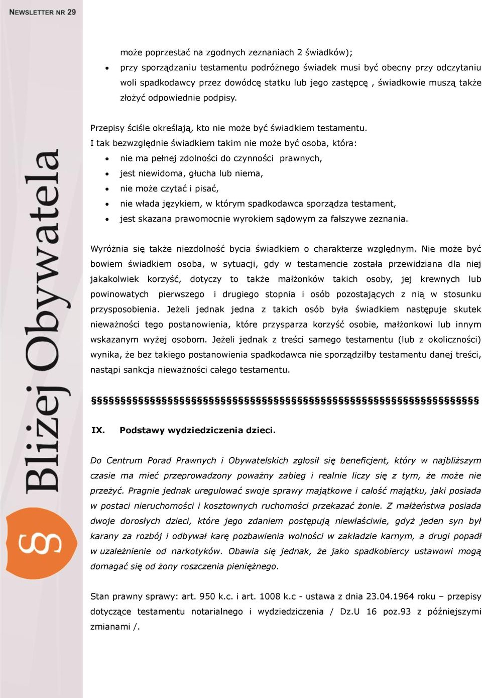 I tak bezwzględnie świadkiem takim nie może być osoba, która: nie ma pełnej zdolności do czynności prawnych, jest niewidoma, głucha lub niema, nie może czytać i pisać, nie włada językiem, w którym