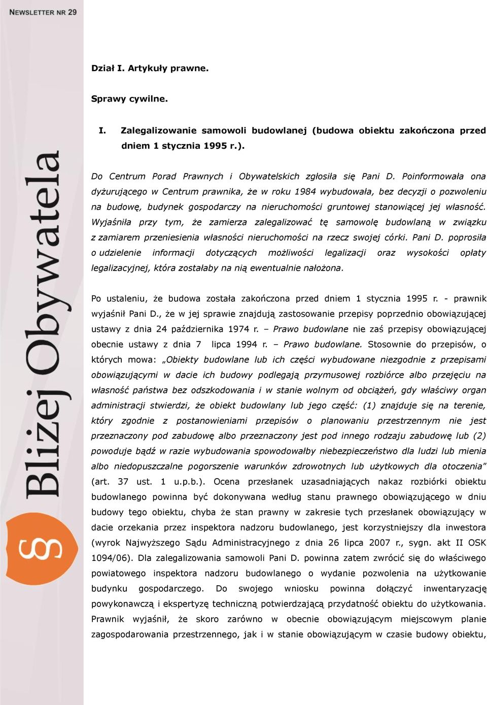 Poinformowała ona dyżurującego w Centrum prawnika, że w roku 1984 wybudowała, bez decyzji o pozwoleniu na budowę, budynek gospodarczy na nieruchomości gruntowej stanowiącej jej własność.