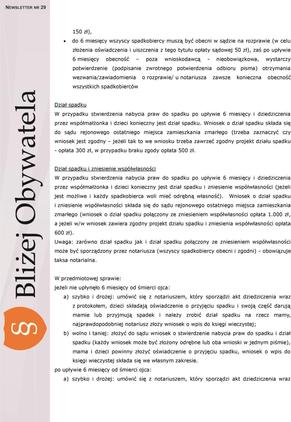 wszystkich spadkobierców Dział spadku W przypadku stwierdzenia nabycia praw do spadku po upływie 6 miesięcy i dziedziczenia przez współmałżonka i dzieci konieczny jest dział spadku.