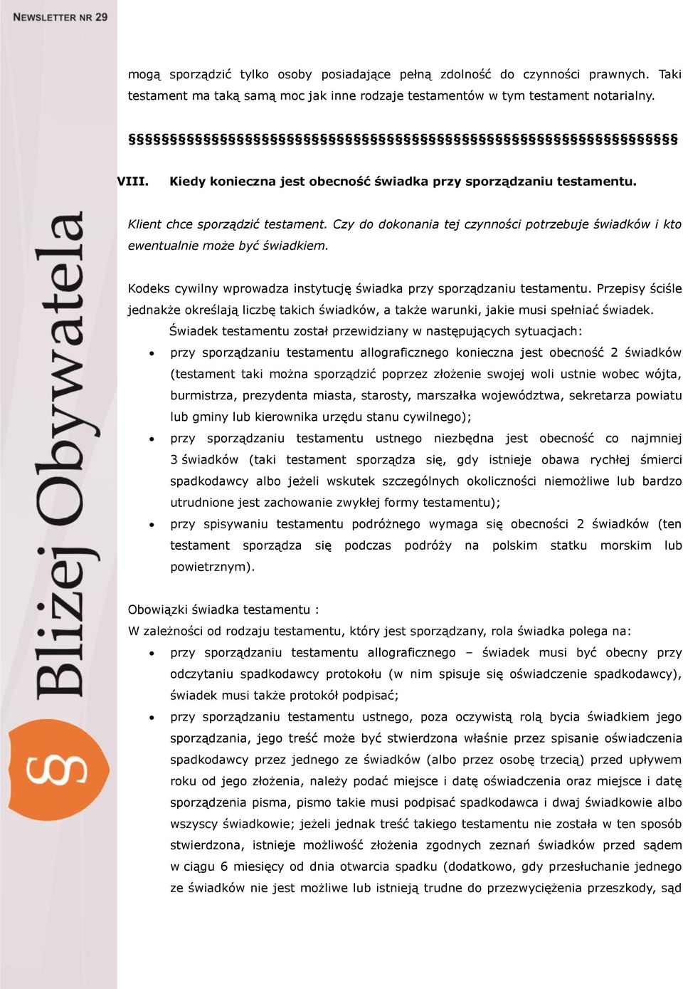 Kodeks cywilny wprowadza instytucję świadka przy sporządzaniu testamentu. Przepisy ściśle jednakże określają liczbę takich świadków, a także warunki, jakie musi spełniać świadek.