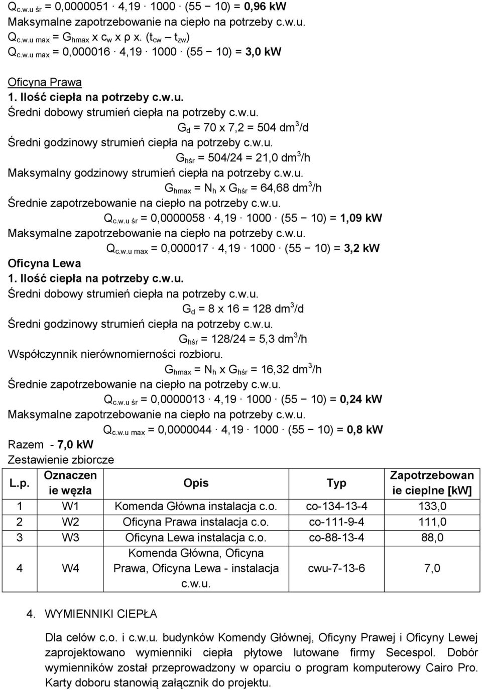 w.u. G hmax = N h x G hśr = 64,68 dm 3 /h Średnie zapotrzebowanie na ciepło na potrzeby c.w.u. Q c.w.u śr =,58 4,19 1 (55 1) = 1,9 kw Maksymalne zapotrzebowanie na ciepło na potrzeby c.w.u. Q c.w.u max =,17 4,19 1 (55 1) = 3,2 kw Oficyna Lewa 1.