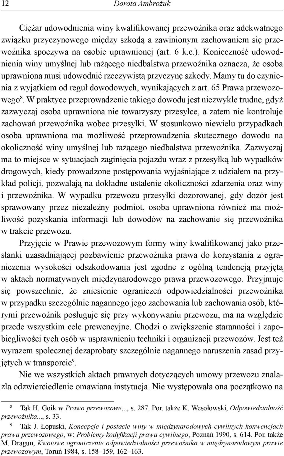 Mamy tu do czynienia z wyjątkiem od reguł dowodowych, wynikających z art. 65 Prawa przewozowego 8.