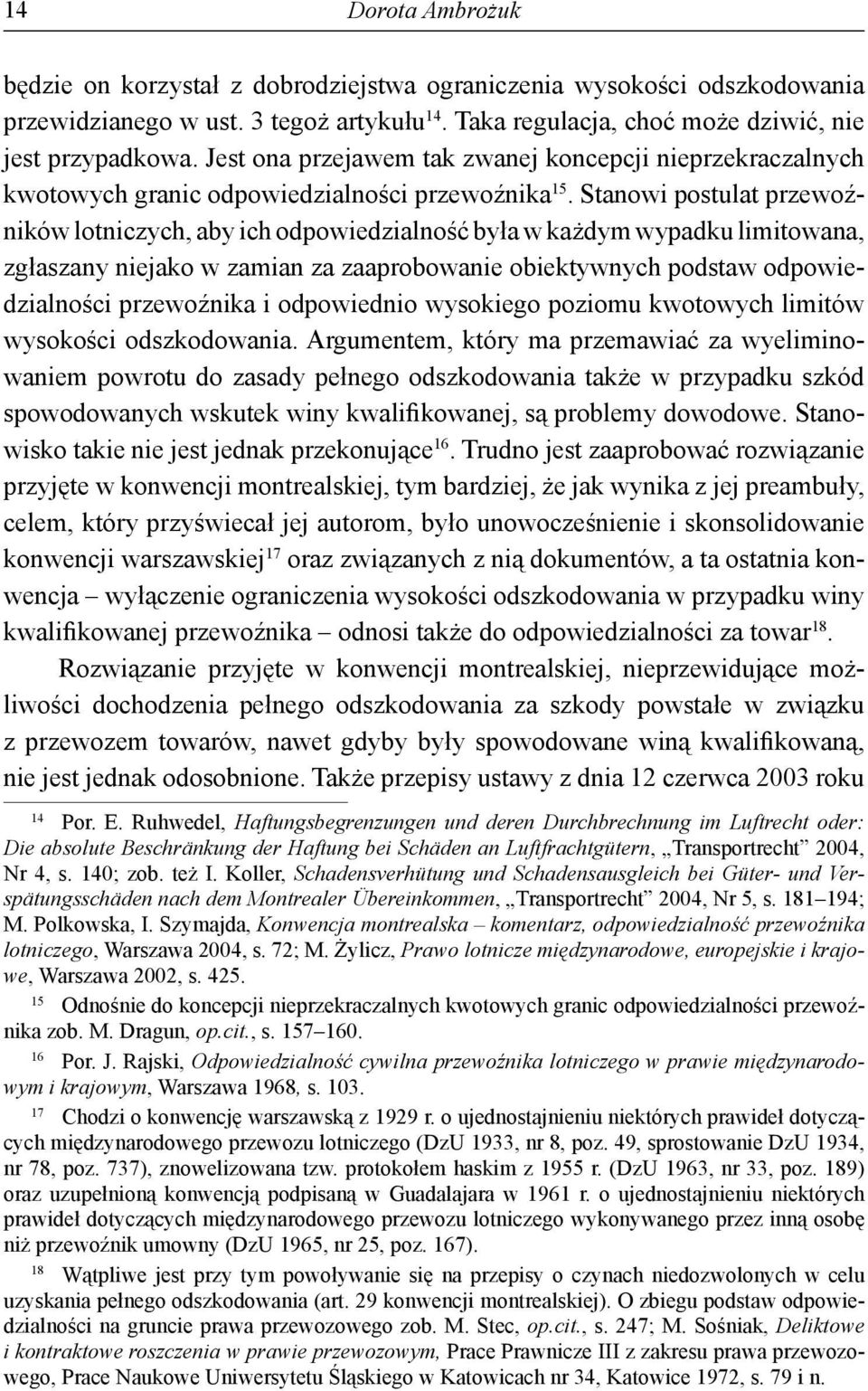 Stanowi postulat przewoźników lotniczych, aby ich odpowiedzialność była w każdym wypadku limitowana, zgłaszany niejako w zamian za zaaprobowanie obiektywnych podstaw odpowiedzialności przewoźnika i