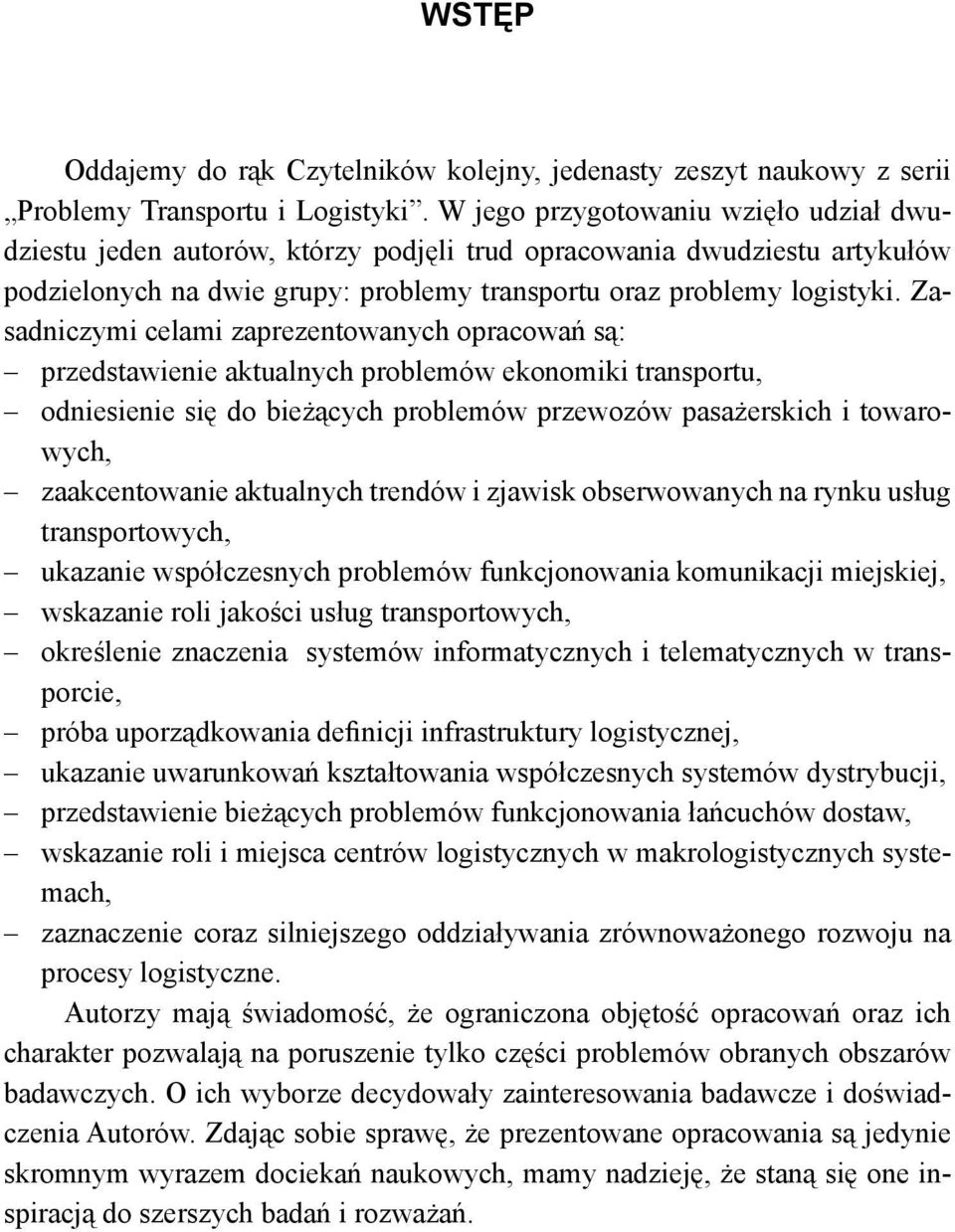 Zasadniczymi celami zaprezentowanych opracowań są: przedstawienie aktualnych problemów ekonomiki transportu, odniesienie się do bieżących problemów przewozów pasażerskich i towarowych, zaakcentowanie