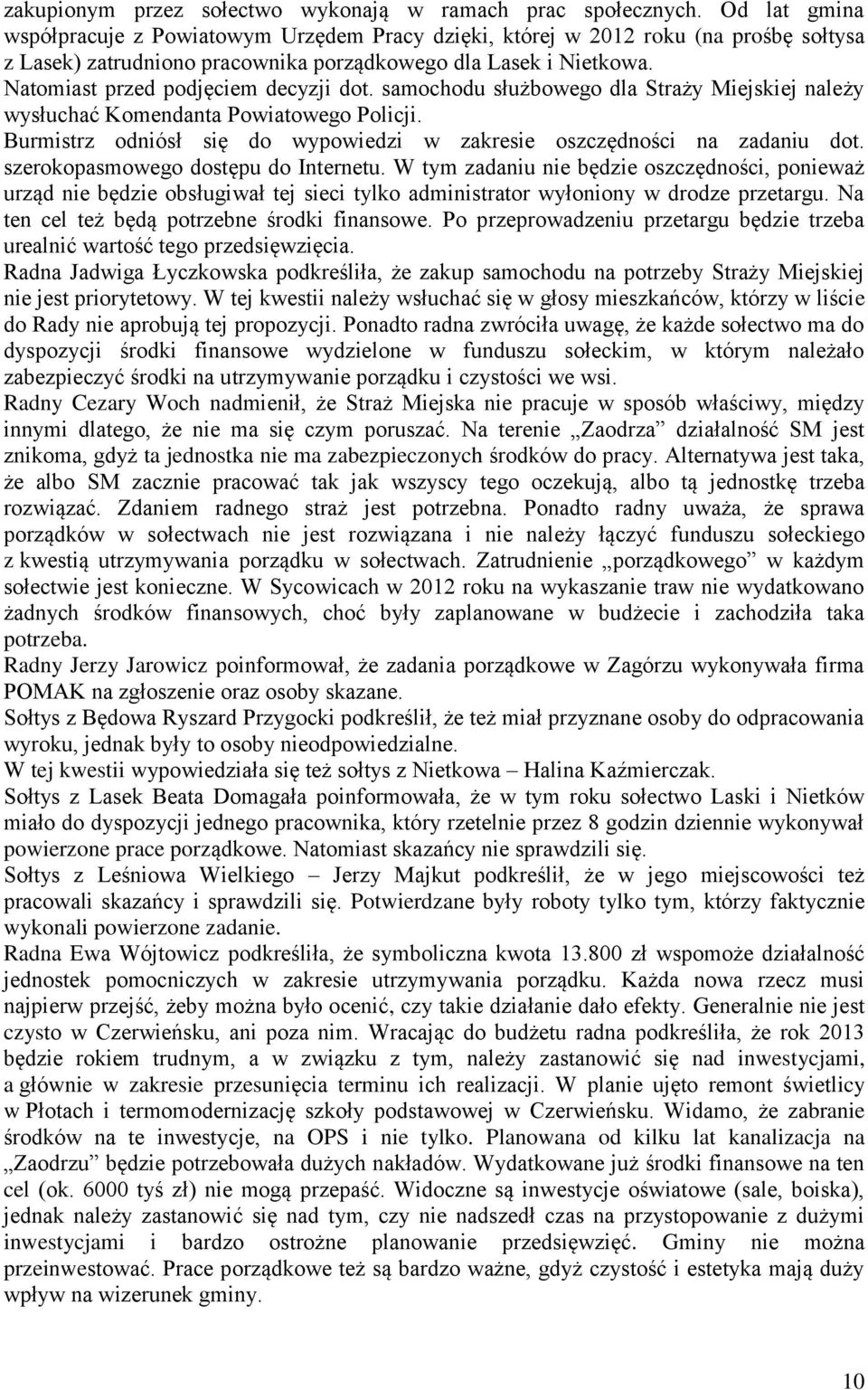 Natomiast przed podjęciem decyzji dot. samochodu służbowego dla Straży Miejskiej należy wysłuchać Komendanta Powiatowego Policji.