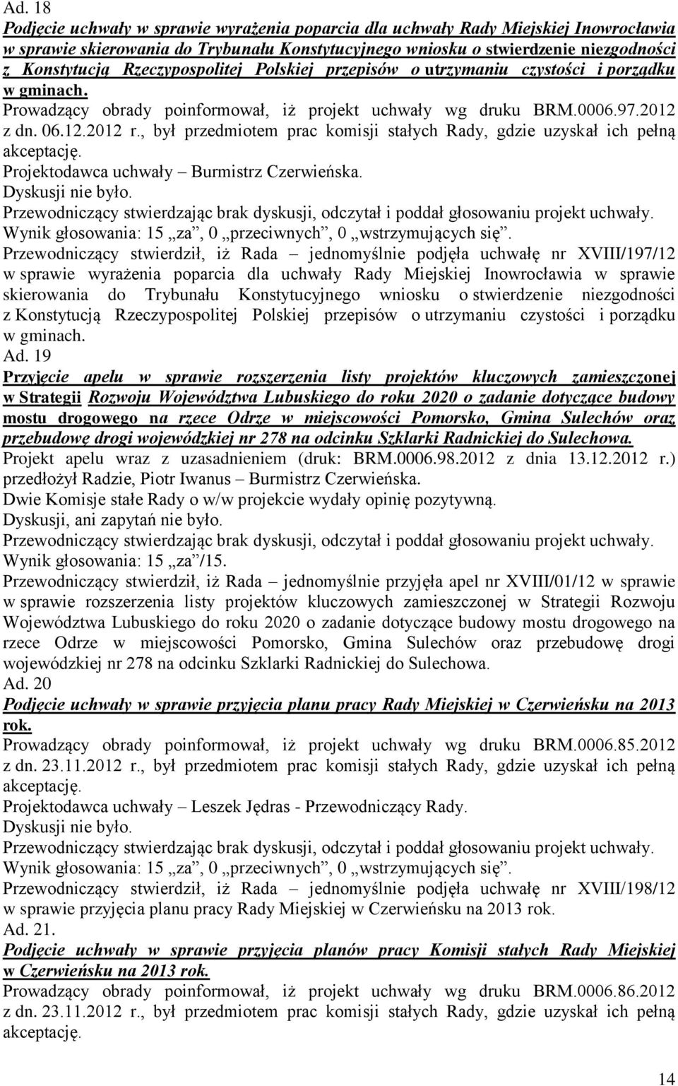 , był przedmiotem prac komisji stałych Rady, gdzie uzyskał ich pełną akceptację. Projektodawca uchwały Burmistrz Czerwieńska.