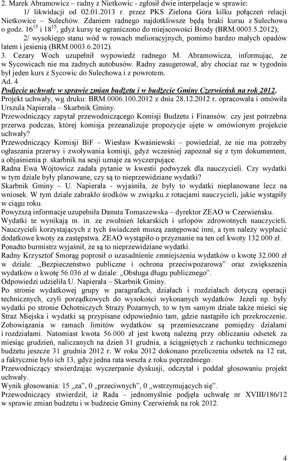 0003.6.2012). 3. Cezary Woch uzupełnił wypowiedź radnego M. Abramowicza, informując, że w Sycowicach nie ma żadnych autobusów.