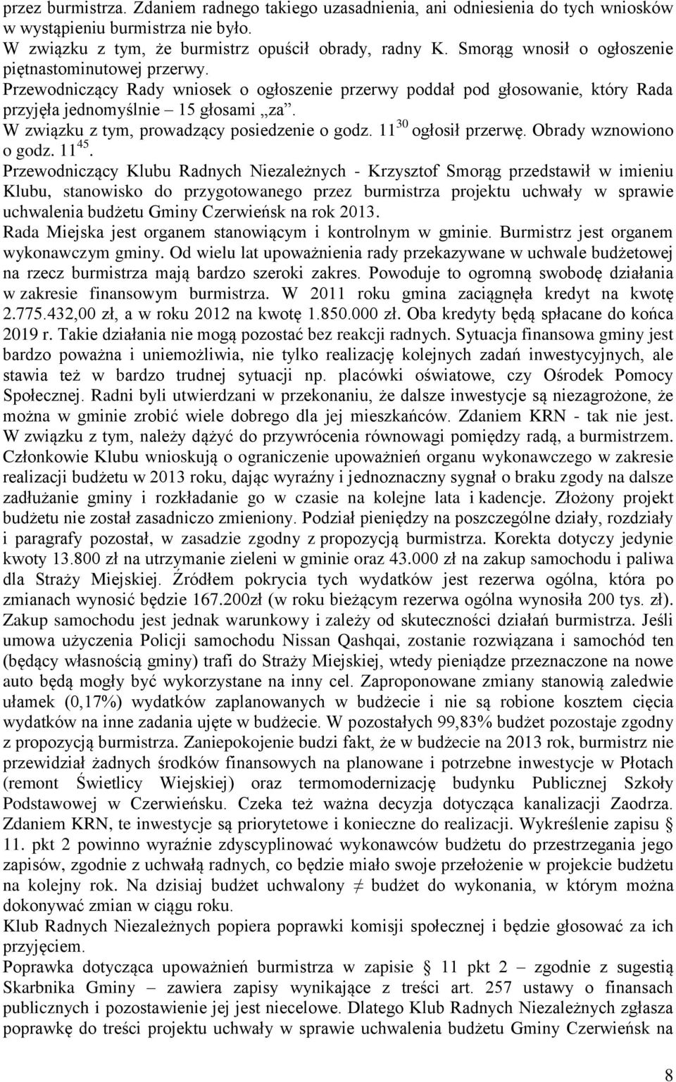 W związku z tym, prowadzący posiedzenie o godz. 11 30 ogłosił przerwę. Obrady wznowiono o godz. 11 45.