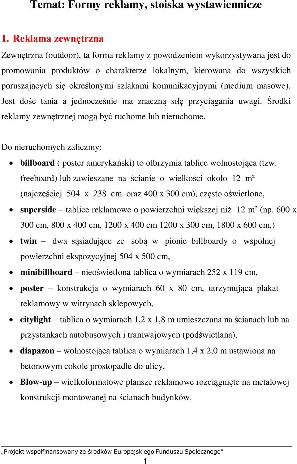 szlakami komunikacyjnymi (medium masowe). Jest dość tania a jednocześnie ma znaczną siłę przyciągania uwagi. Środki reklamy zewnętrznej mogą być ruchome lub nieruchome.