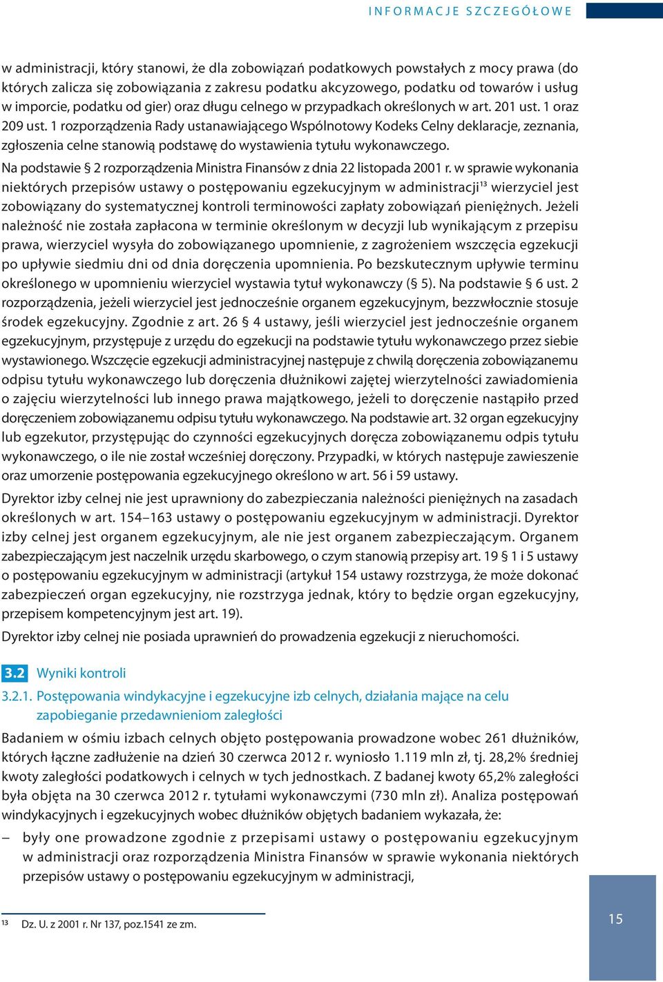 1 rozporządzenia Rady ustanawiającego Wspólnotowy Kodeks Celny deklaracje, zeznania, zgłoszenia celne stanowią podstawę do wystawienia tytułu wykonawczego.