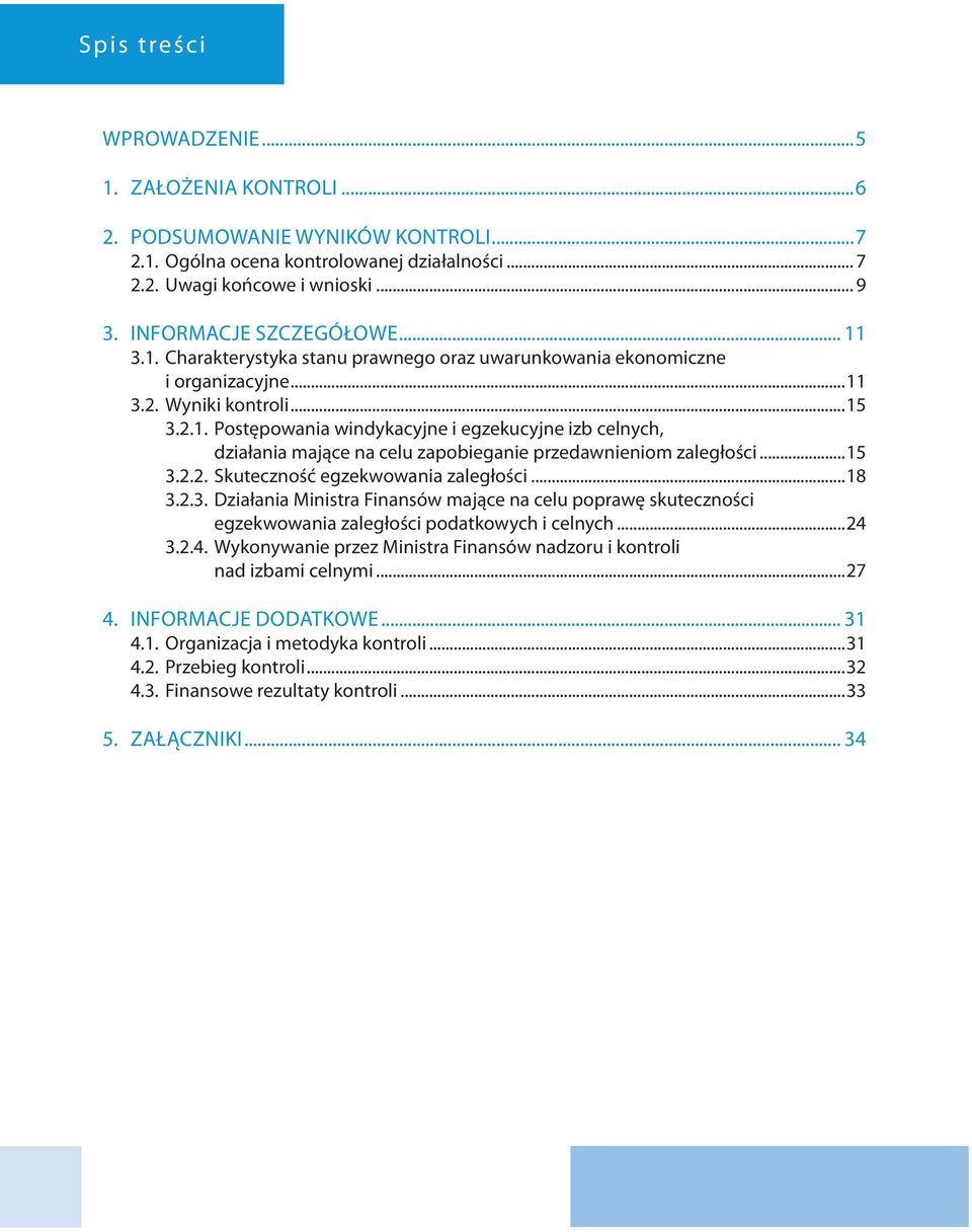 ..15 3.2.2. Skuteczność egzekwowania zaległości...18 3.2.3. Działania Ministra Finansów mające na celu poprawę skuteczności egzekwowania zaległości podatkowych i celnych...24 