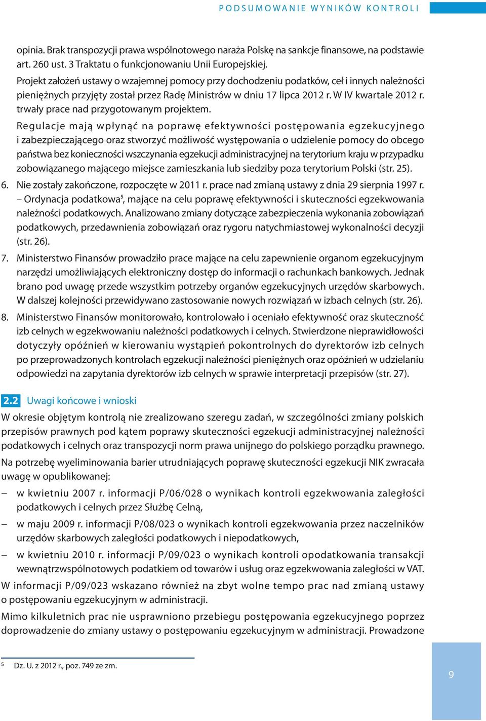 Projekt założeń ustawy o wzajemnej pomocy przy dochodzeniu podatków, ceł i innych należności pieniężnych przyjęty został przez Radę Ministrów w dniu 17 lipca 2012 r. W IV kwartale 2012 r.