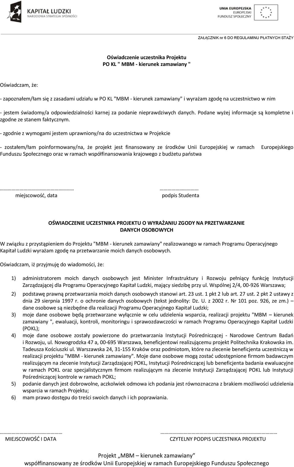 - zgodnie z wymogami jestem uprawniony/na do uczestnictwa w Projekcie - zostałem/łam poinformowany/na, że projekt jest finansowany ze środków Unii Europejskiej w ramach Europejskiego Funduszu