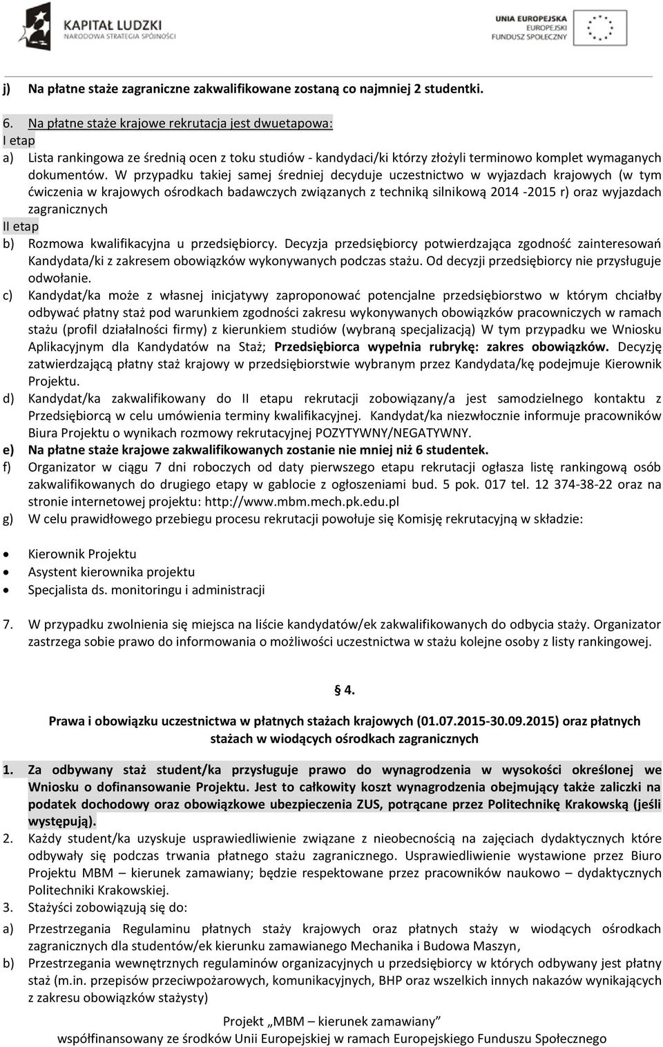 W przypadku takiej samej średniej decyduje uczestnictwo w wyjazdach krajowych (w tym ćwiczenia w krajowych ośrodkach badawczych związanych z techniką silnikową 2014-2015 r) oraz wyjazdach