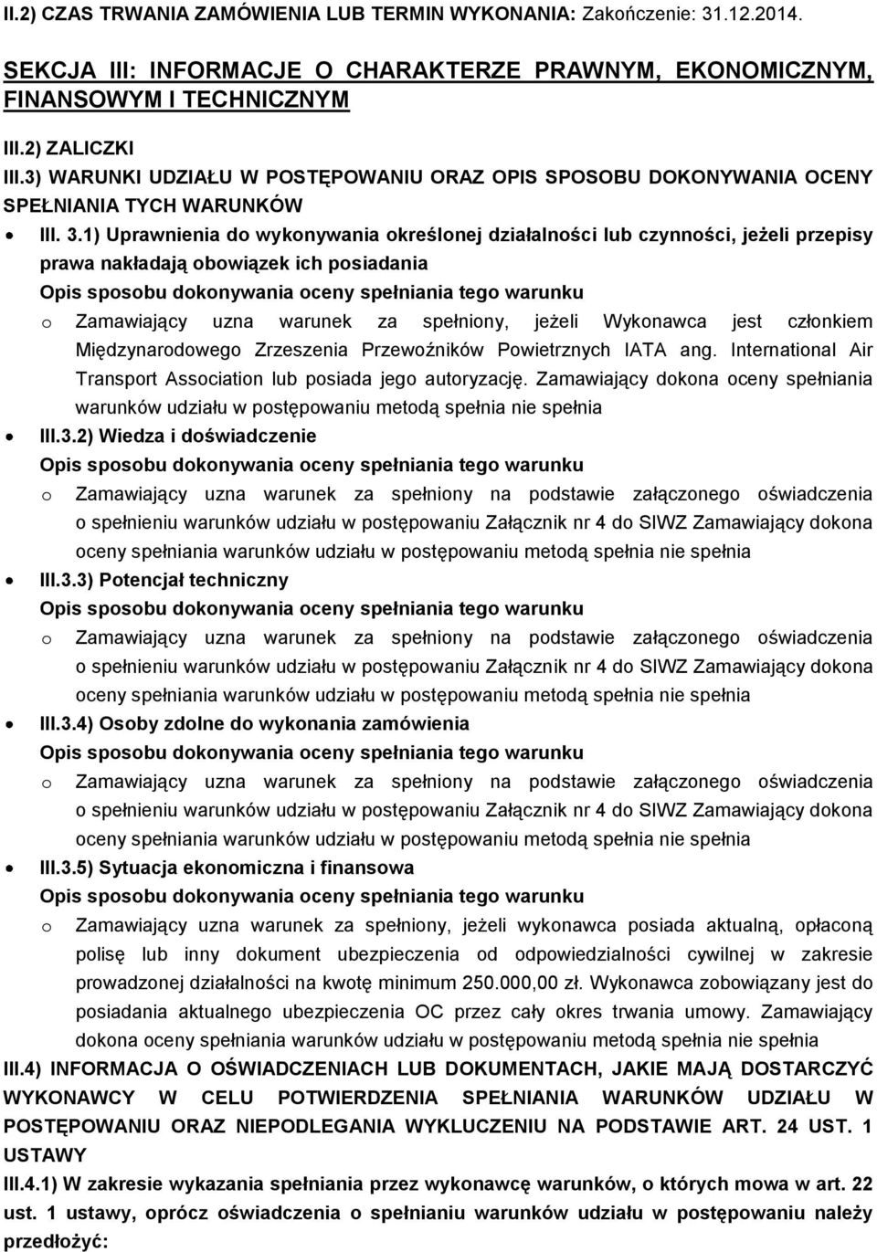 1) Uprawnienia d wyknywania kreślnej działalnści lub czynnści, jeżeli przepisy prawa nakładają bwiązek ich psiadania Zamawiający uzna warunek za spełniny, jeżeli Wyknawca jest człnkiem Międzynardweg