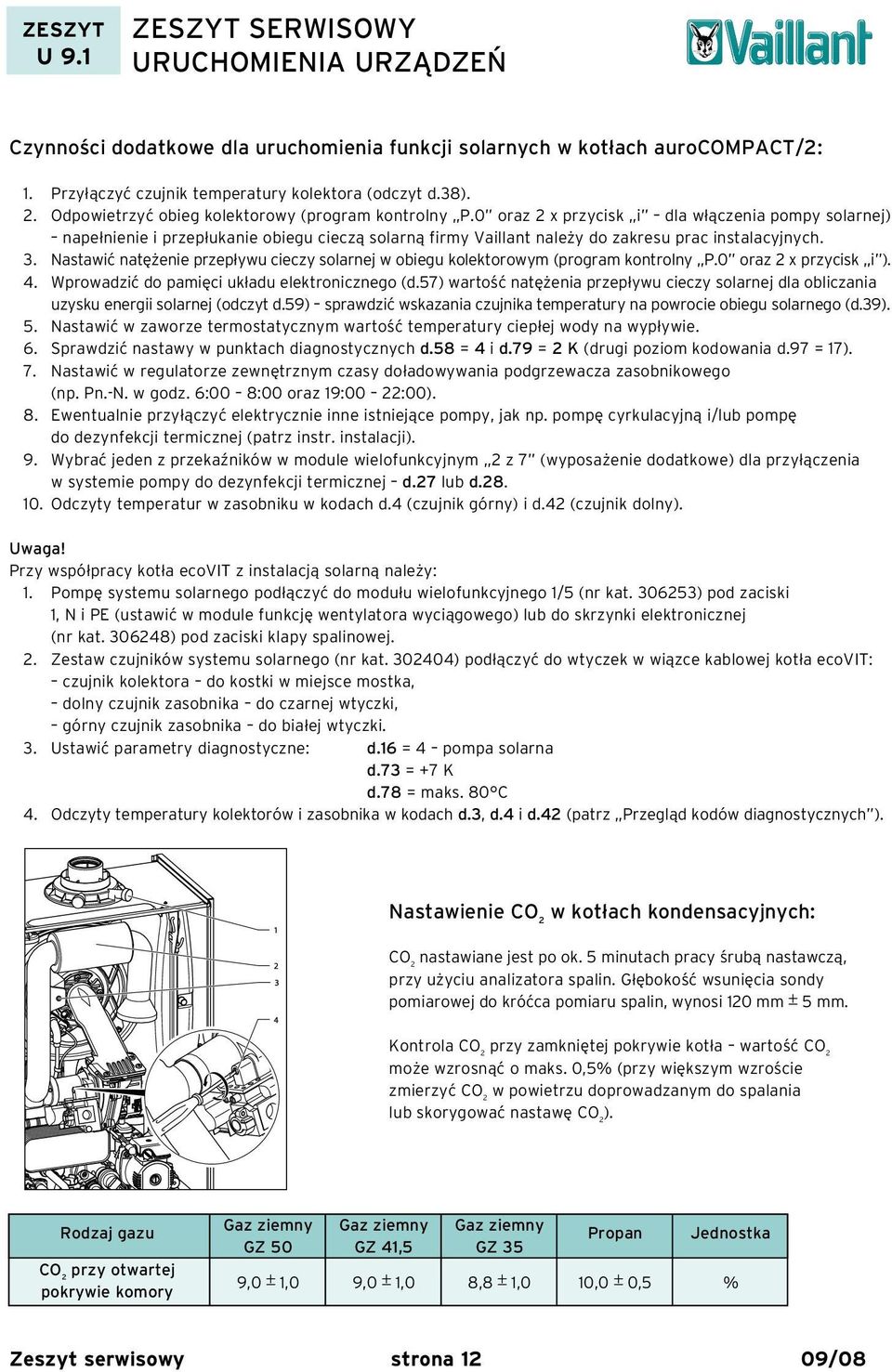 Nastawić natężenie przepływu cieczy solarnej w obiegu kolektorowym (program kontrolny P.0 oraz 2 x przycisk i ). 4. Wprowadzić do pamięci układu elektronicznego (d.