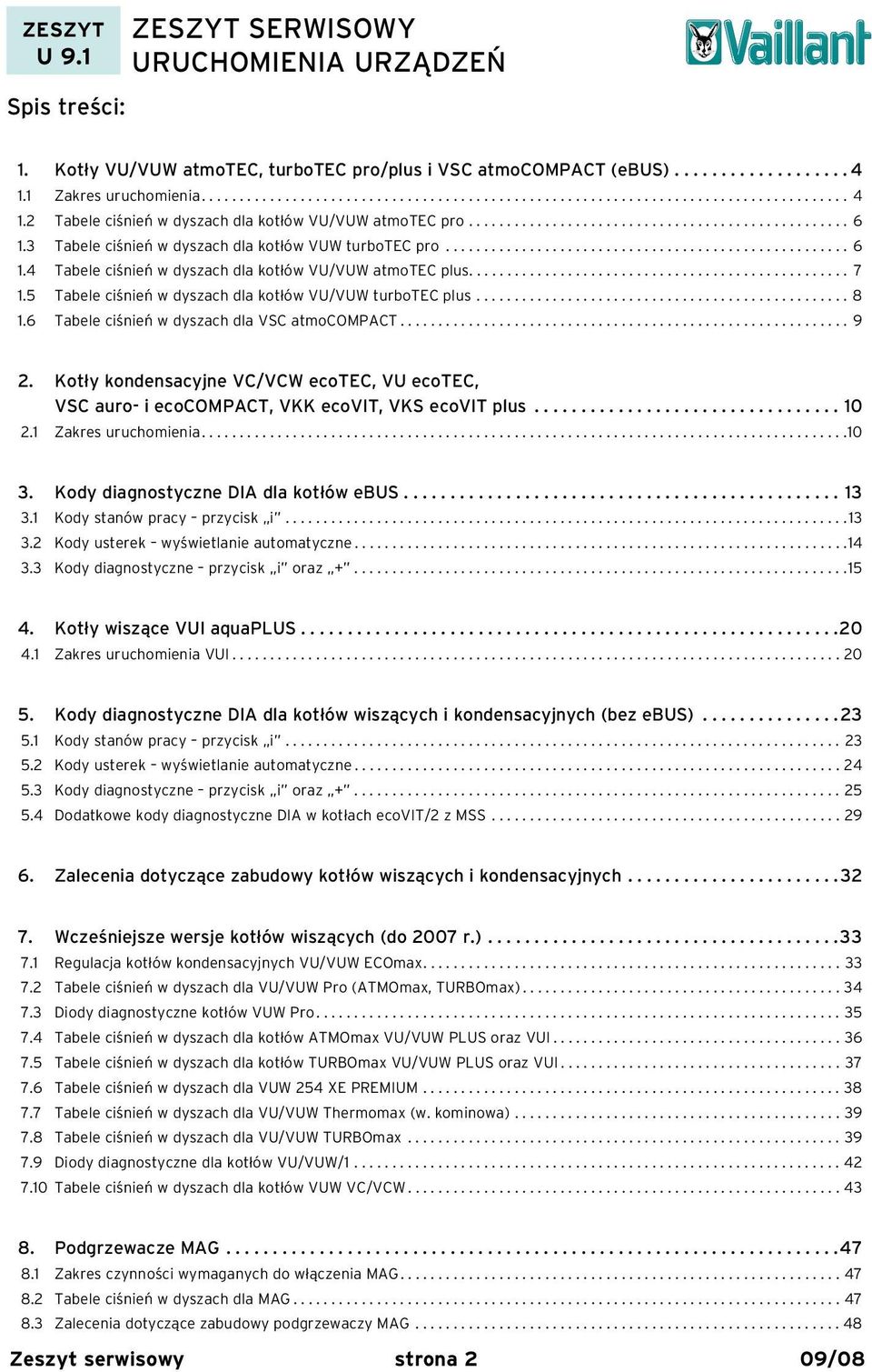 ................................................. 7 1.5 Tabele ciśnień w dyszach dla kotłów VU/VUW turbotec plus................................................. 8 1.