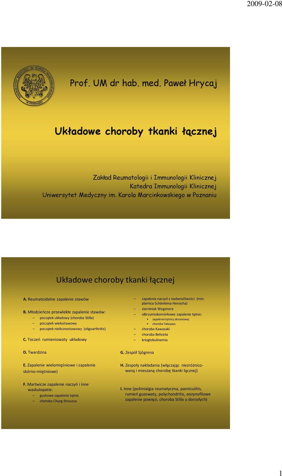 Młodzieocze przewlekłe zapalenie stawów: początek układowy (choroba Stilla) początek wielostawowy początek nielicznostawowy (oligoarthritis) C. Toczeo rumieniowaty układowy D. Twardzina E.