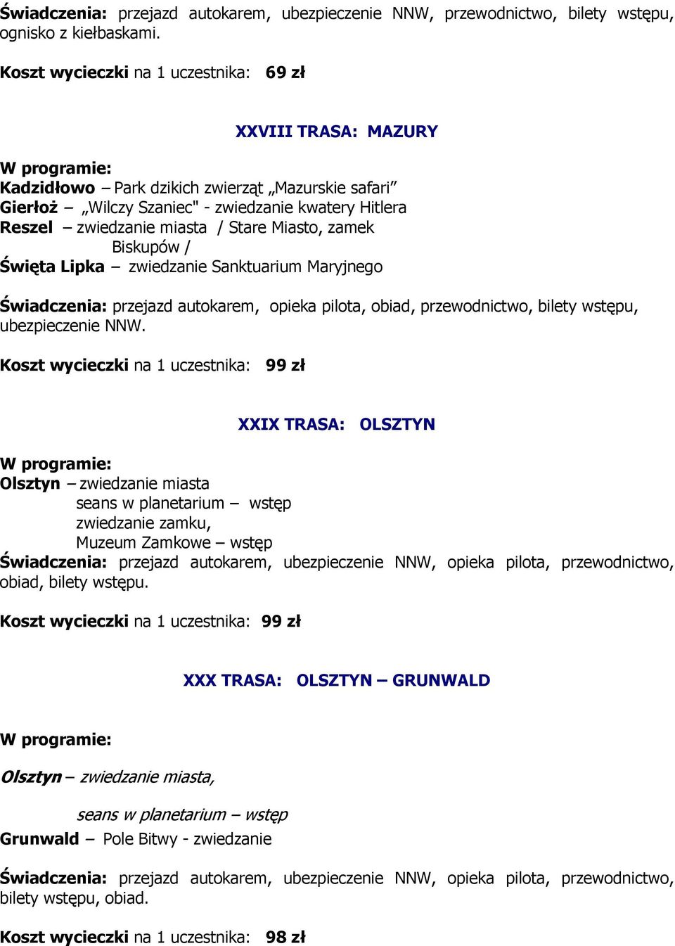 Miasto, zamek Biskupów / Święta Lipka zwiedzanie Sanktuarium Maryjnego Świadczenia: przejazd autokarem, opieka pilota, obiad, przewodnictwo, bilety wstępu, ubezpieczenie NNW.