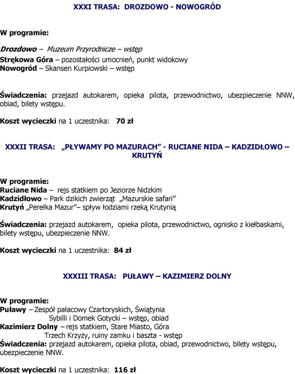 Koszt wycieczki na 1 uczestnika: 70 zł XXXII TRASA: PŁYWAMY PO MAZURACH - RUCIANE NIDA KADZIDŁOWO KRUTYŃ Ruciane Nida rejs statkiem po Jeziorze Nidzkim Kadzidłowo Park dzikich zwierząt Mazurskie