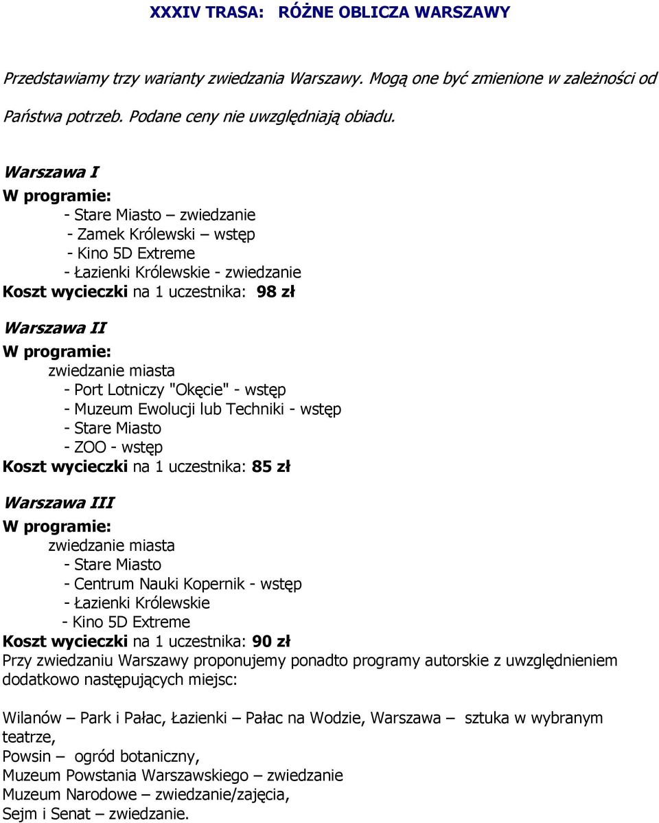 "Okęcie" - wstęp - Muzeum Ewolucji lub Techniki - wstęp - Stare Miasto - ZOO - wstęp Koszt wycieczki na 1 uczestnika: 85 zł Warszawa III zwiedzanie miasta - Stare Miasto - Centrum Nauki Kopernik -