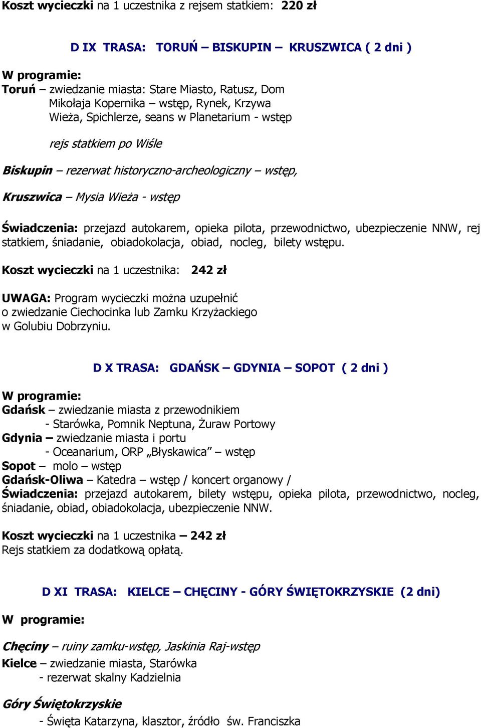 przewodnictwo, ubezpieczenie NNW, rej statkiem, śniadanie, obiadokolacja, obiad, nocleg, bilety wstępu.