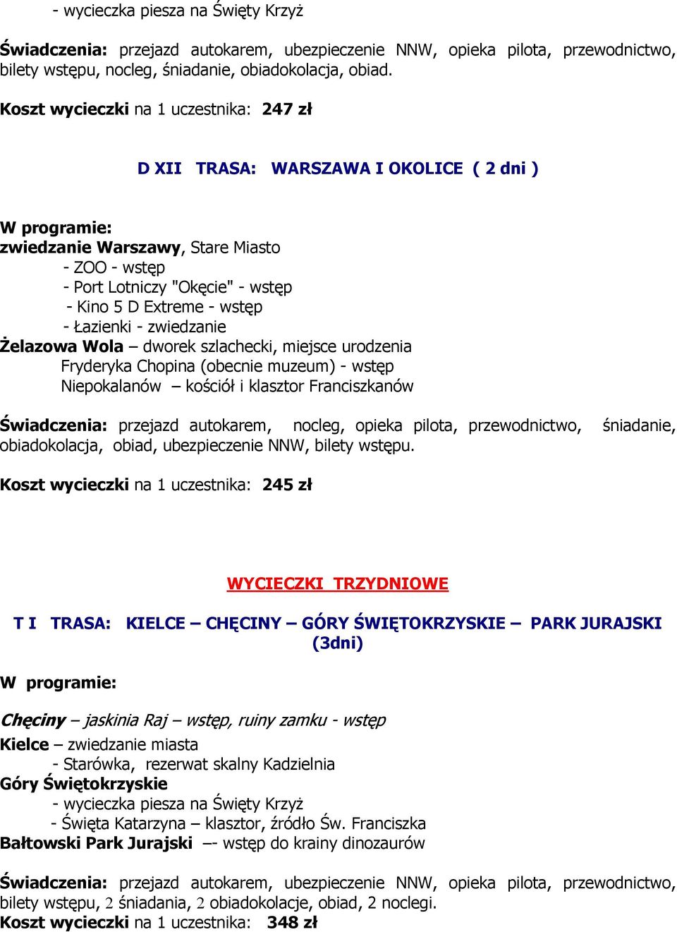 Łazienki - zwiedzanie Żelazowa Wola dworek szlachecki, miejsce urodzenia Fryderyka Chopina (obecnie muzeum) - wstęp Niepokalanów kościół i klasztor Franciszkanów Świadczenia: przejazd autokarem,