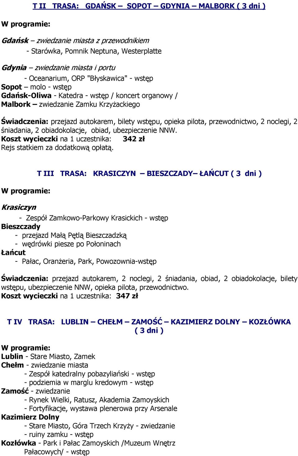 noclegi, 2 śniadania, 2 obiadokolacje, obiad, ubezpieczenie NNW. Koszt wycieczki na 1 uczestnika: 342 zł Rejs statkiem za dodatkową opłatą.