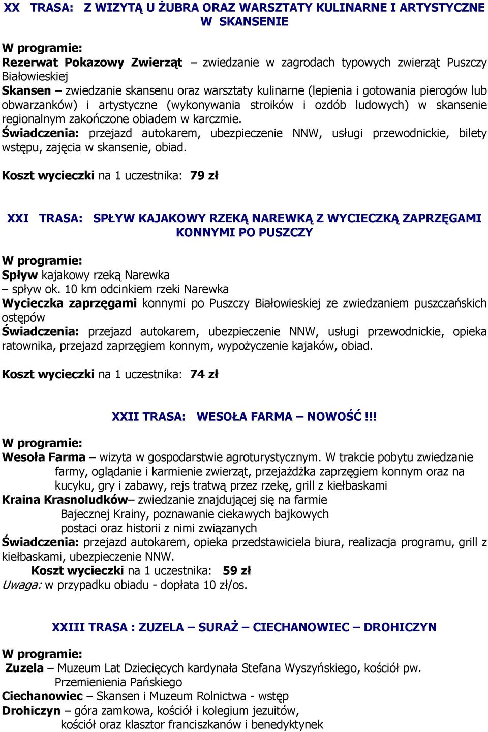 Świadczenia: przejazd autokarem, ubezpieczenie NNW, usługi przewodnickie, bilety wstępu, zajęcia w skansenie, obiad.