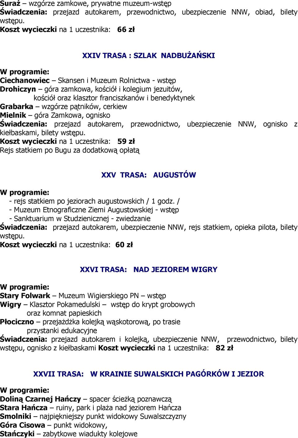 franciszkanów i benedyktynek Grabarka wzgórze pątników, cerkiew Mielnik góra Zamkowa, ognisko Świadczenia: przejazd autokarem, przewodnictwo, ubezpieczenie NNW, ognisko z kiełbaskami, bilety wstępu.