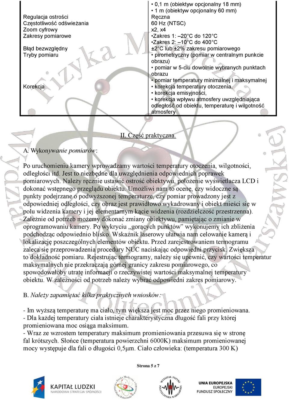 pomiar temperatury minimalnej i maksymalnej korekcja temperatury otoczenia, korekcja emisyjności, korekcja wpływu atmosfery uwzględniająca odległość od obiektu, temperaturę i wilgotność atmosfery II.