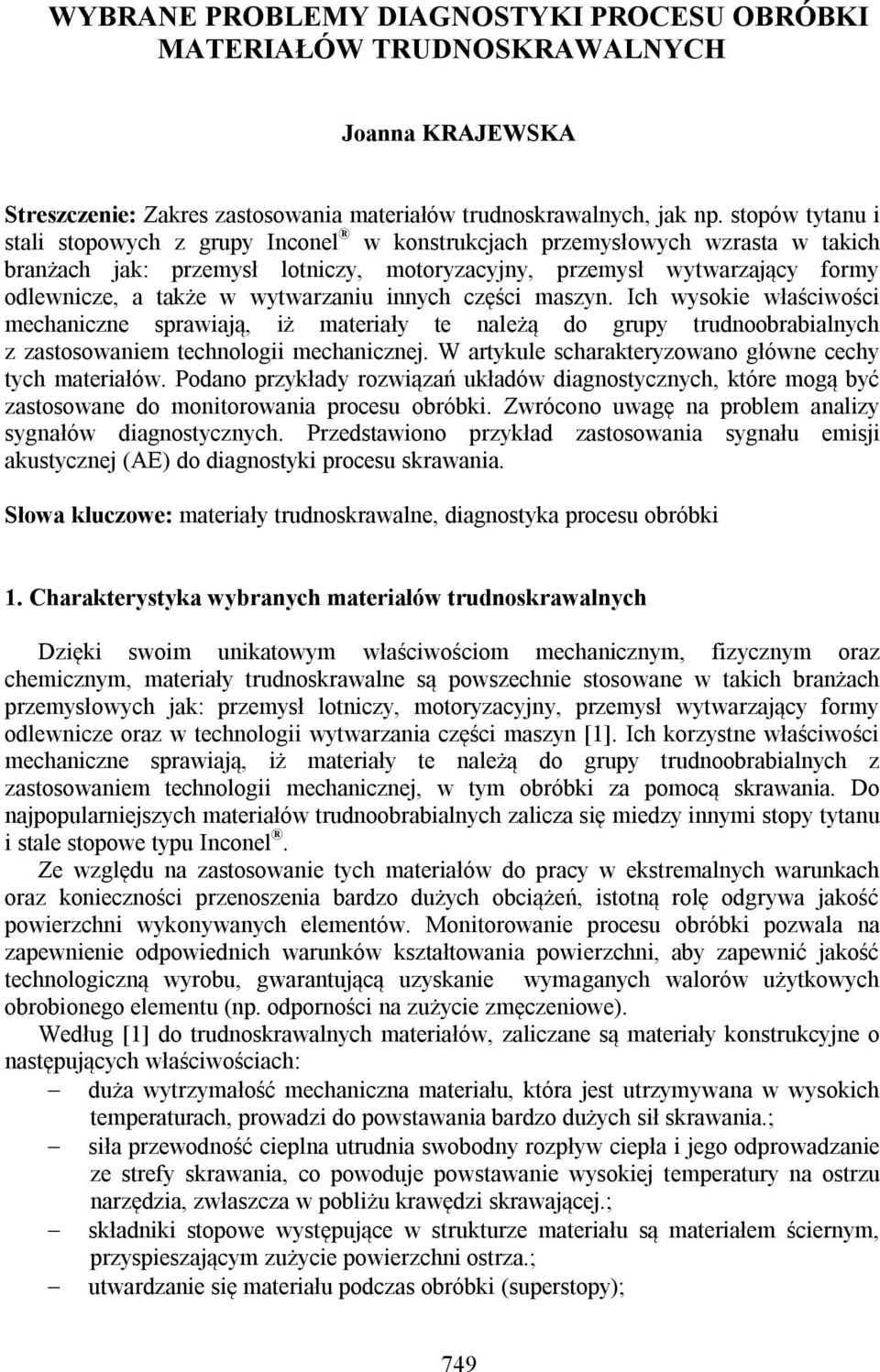 wytwarzaniu innych części maszyn. Ich wysokie właściwości mechaniczne sprawiają, iż materiały te należą do grupy trudnoobrabialnych z zastosowaniem technologii mechanicznej.