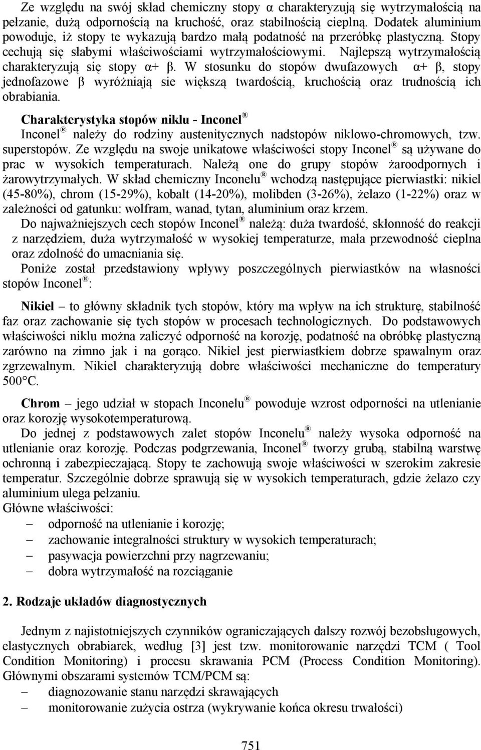 Najlepszą wytrzymałością charakteryzują się stopy α+ β. W stosunku do stopów dwufazowych α+ β, stopy jednofazowe β wyróżniają sie większą twardością, kruchością oraz trudnością ich obrabiania.