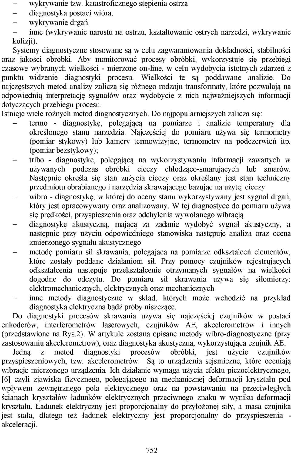 Aby monitorować procesy obróbki, wykorzystuje się przebiegi czasowe wybranych wielkości - mierzone on-line, w celu wydobycia istotnych zdarzeń z punktu widzenie diagnostyki procesu.