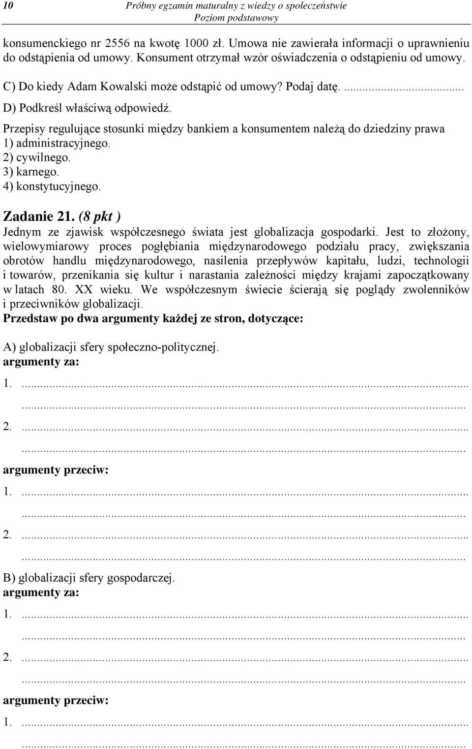 Przepisy regulujące stosunki między bankiem a konsumentem należą do dziedziny prawa 1) administracyjnego. 2) cywilnego. 3) karnego. 4) konstytucyjnego. Zadanie 21.