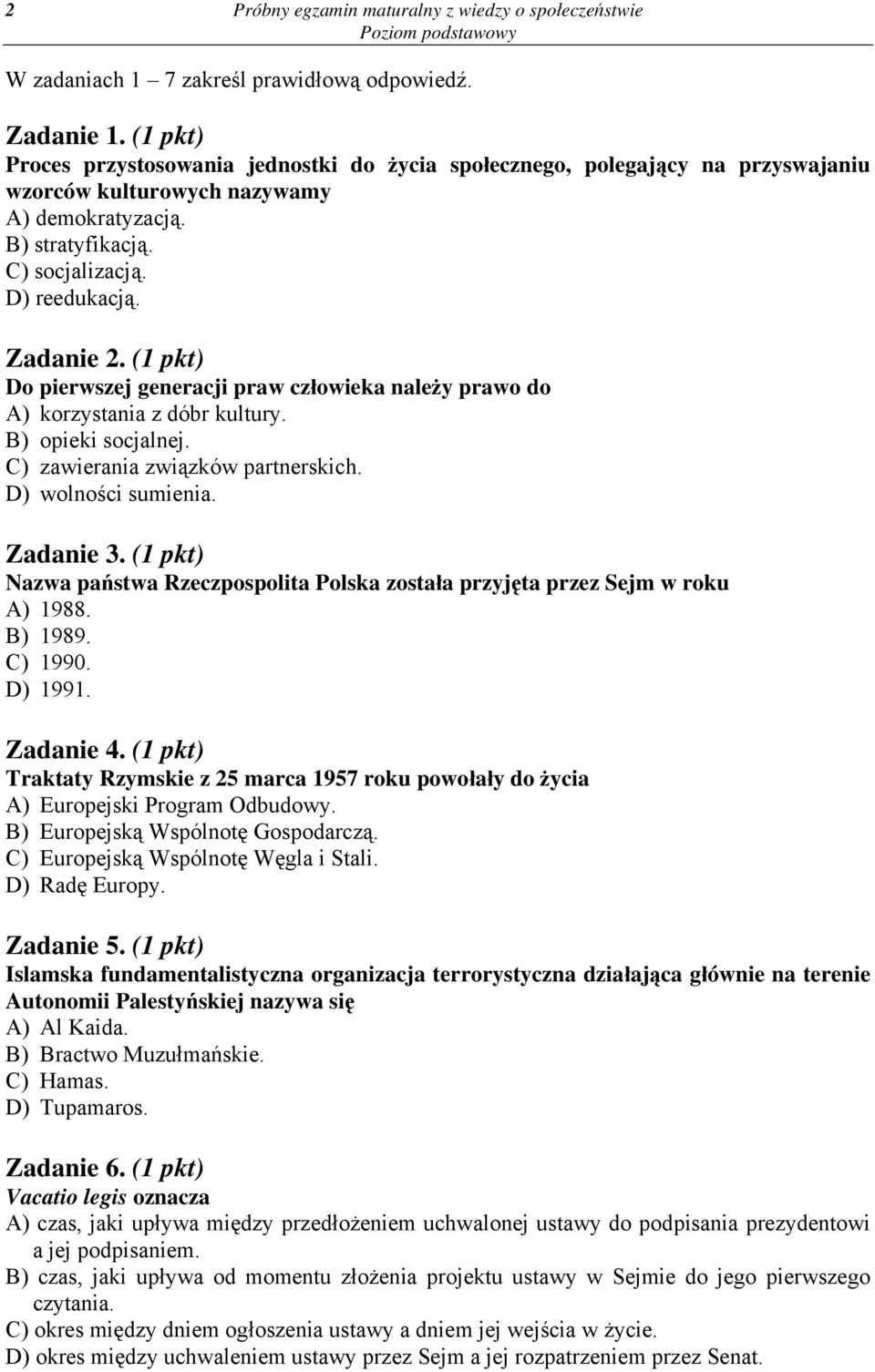 (1 pkt) Do pierwszej generacji praw człowieka należy prawo do A) korzystania z dóbr kultury. B) opieki socjalnej. C) zawierania związków partnerskich. D) wolności sumienia. Zadanie 3.