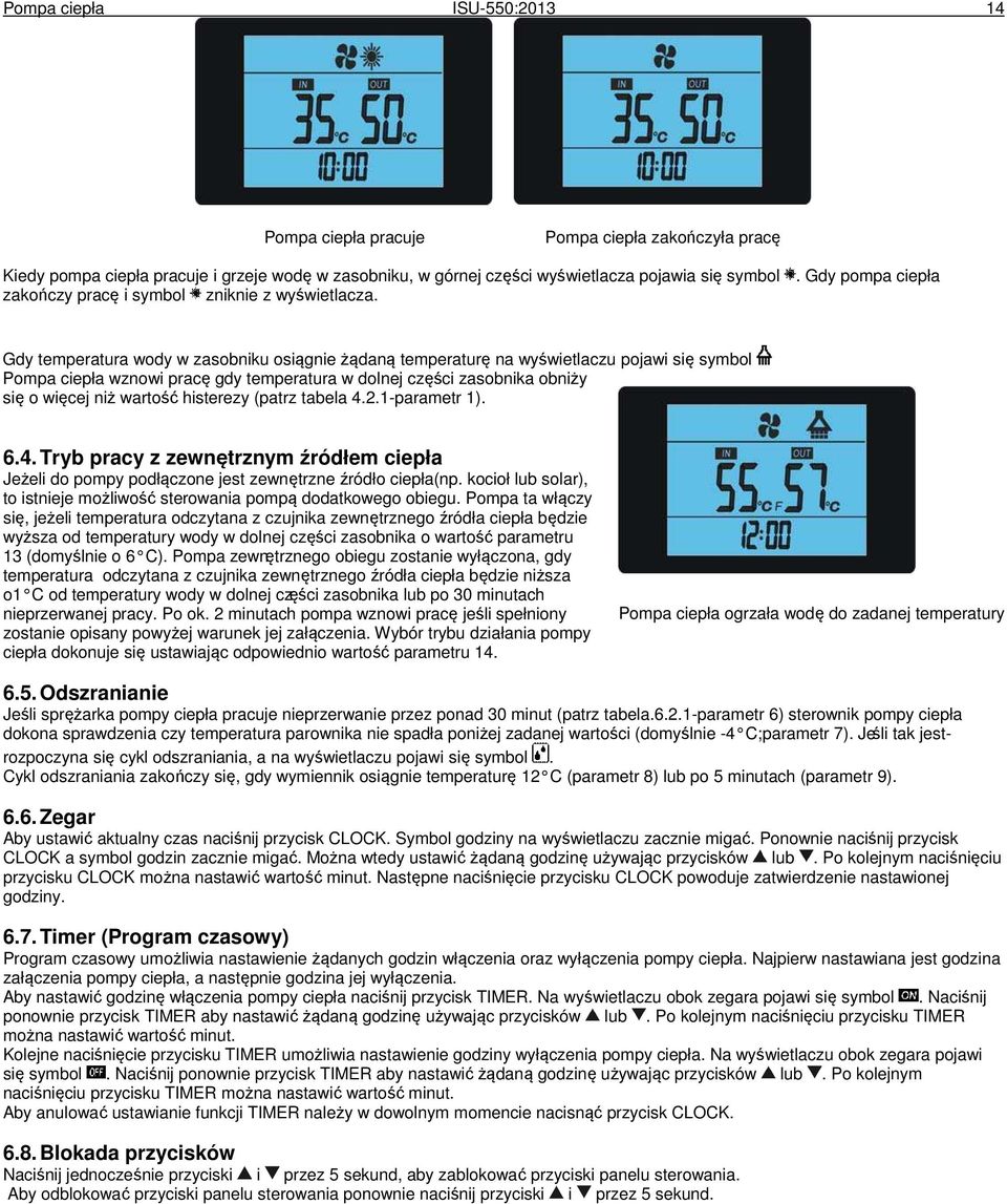 Gdy temperatura wody w zasobniku osiągnie żądaną temperaturę na wyświetlaczu pojawi się symbol Pompa ciepła wznowi pracę gdy temperatura w dolnej części zasobnika obniży się o więcej niż wartość