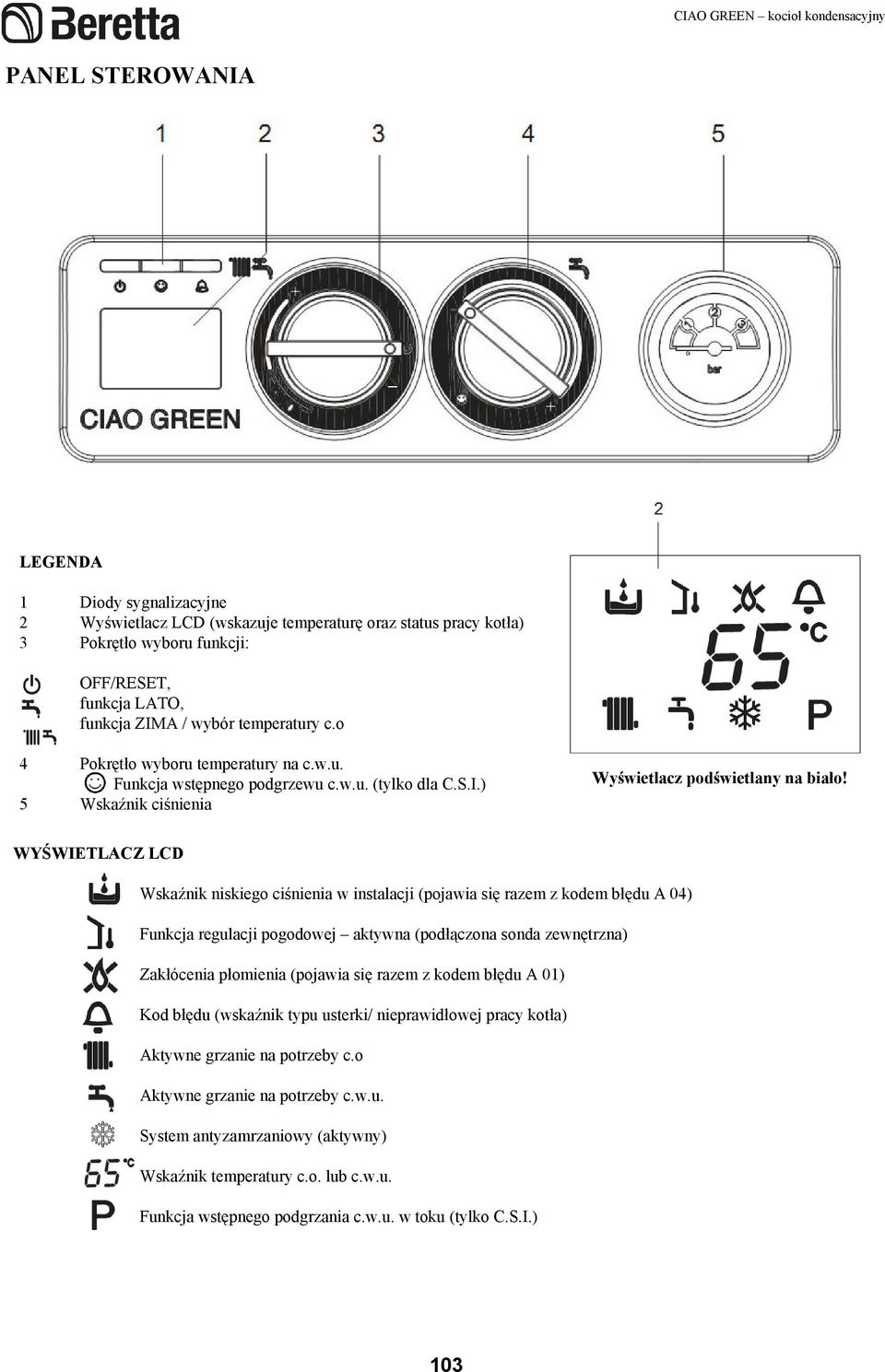 WYŚWIETLACZ LCD Wskaźnik niskiego ciśnienia w instalacji (pojawia się razem z kodem błędu A 04) Funkcja regulacji pogodowej aktywna (podłączona sonda zewnętrzna) Zakłócenia płomienia (pojawia się