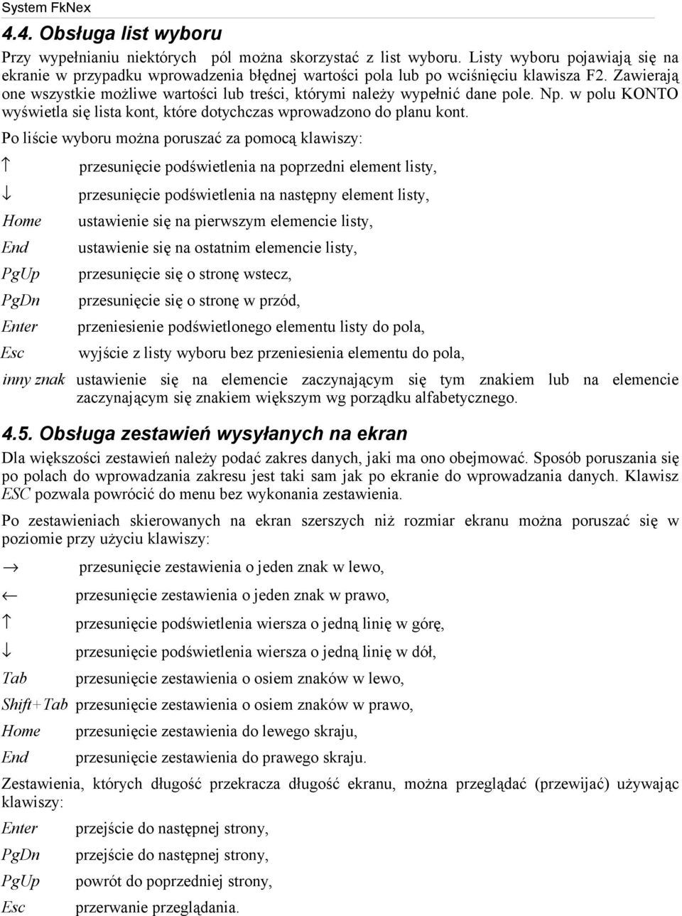 Zawierają one wszystkie możliwe wartości lub treści, którymi należy wypełnić dane pole. Np. w polu KONTO wyświetla się lista kont, które dotychczas wprowadzono do planu kont.