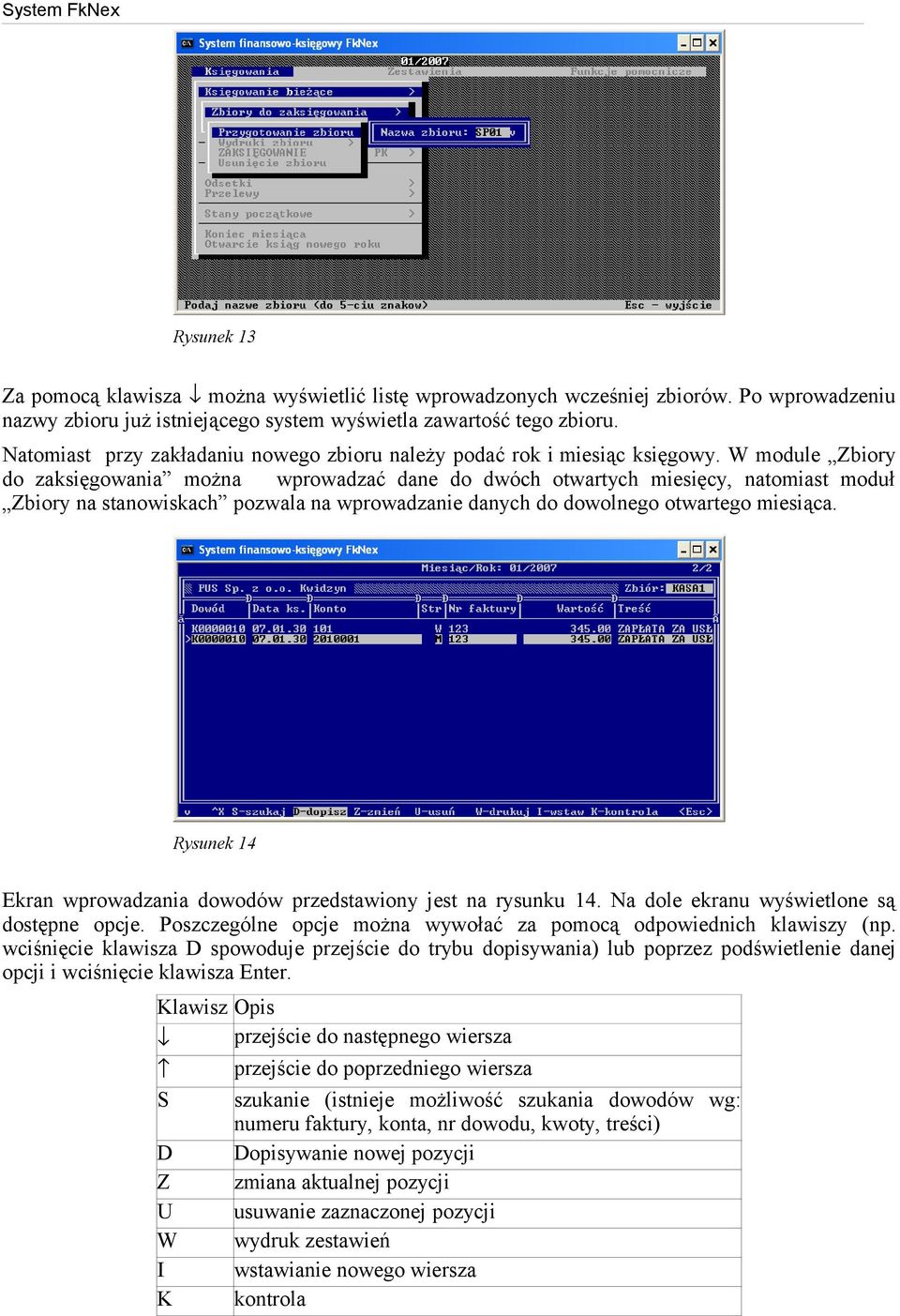 W module Zbiory do zaksięgowania można wprowadzać dane do dwóch otwartych miesięcy, natomiast moduł Zbiory na stanowiskach pozwala na wprowadzanie danych do dowolnego otwartego miesiąca.