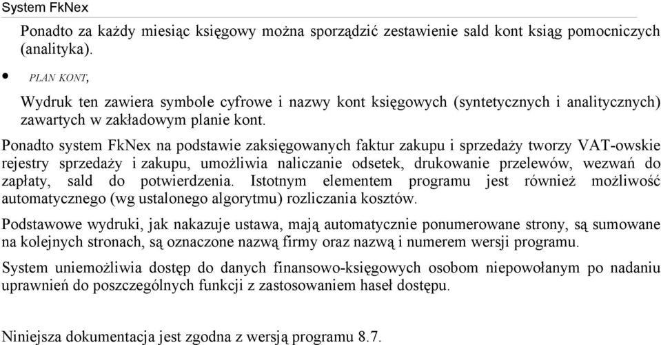 Ponadto system FkNex na podstawie zaksięgowanych faktur zakupu i sprzedaży tworzy VAT-owskie rejestry sprzedaży i zakupu, umożliwia naliczanie odsetek, drukowanie przelewów, wezwań do zapłaty, sald