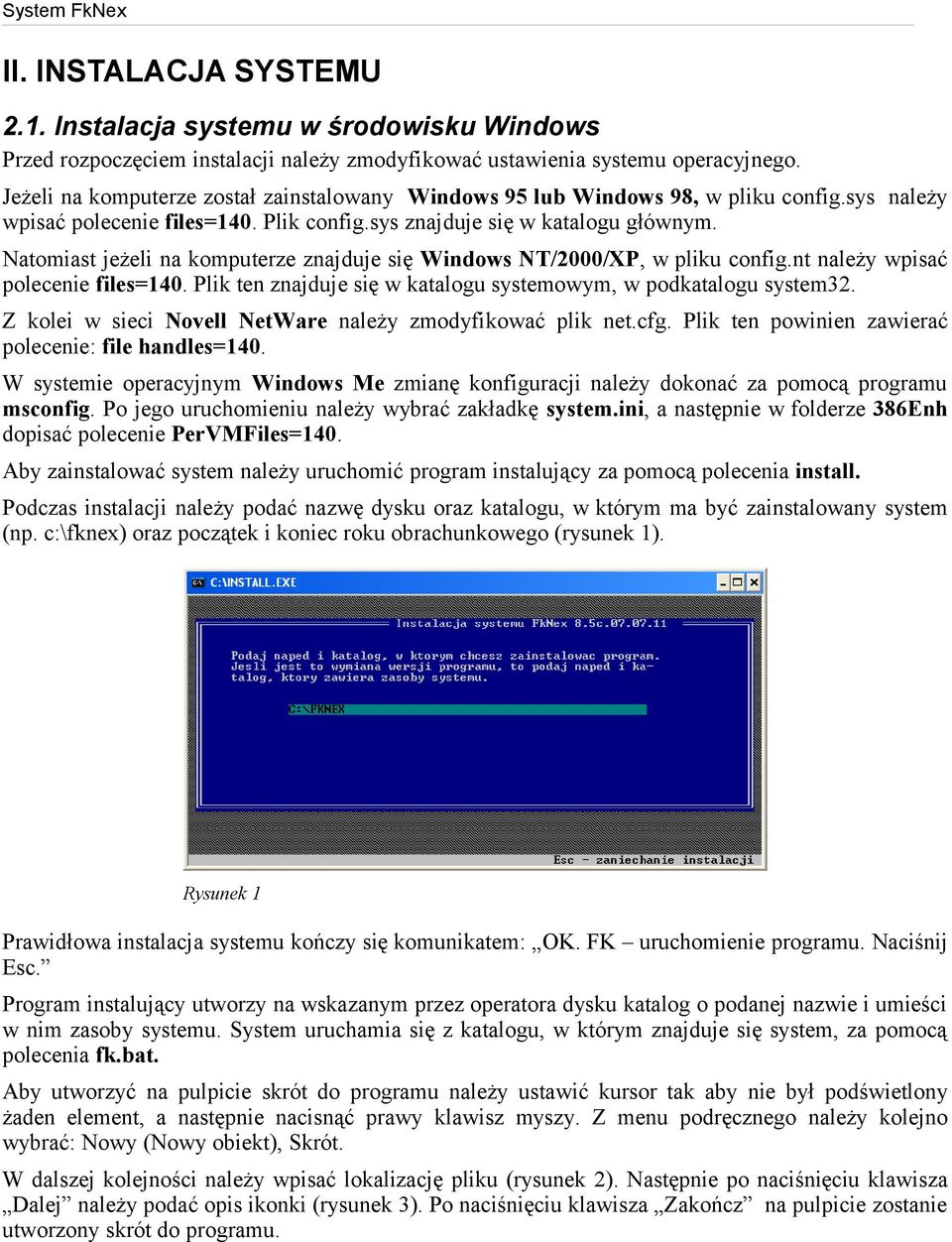 Natomiast jeżeli na komputerze znajduje się Windows NT/2000/XP, w pliku config.nt należy wpisać polecenie files=140. Plik ten znajduje się w katalogu systemowym, w podkatalogu system32.