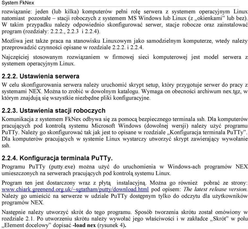 Możliwa jest także praca na stanowisku Linuxowym jako samodzielnym komputerze, wtedy należy przeprowadzić czynności opisane w rozdziale 2.2.2. i 2.2.4.