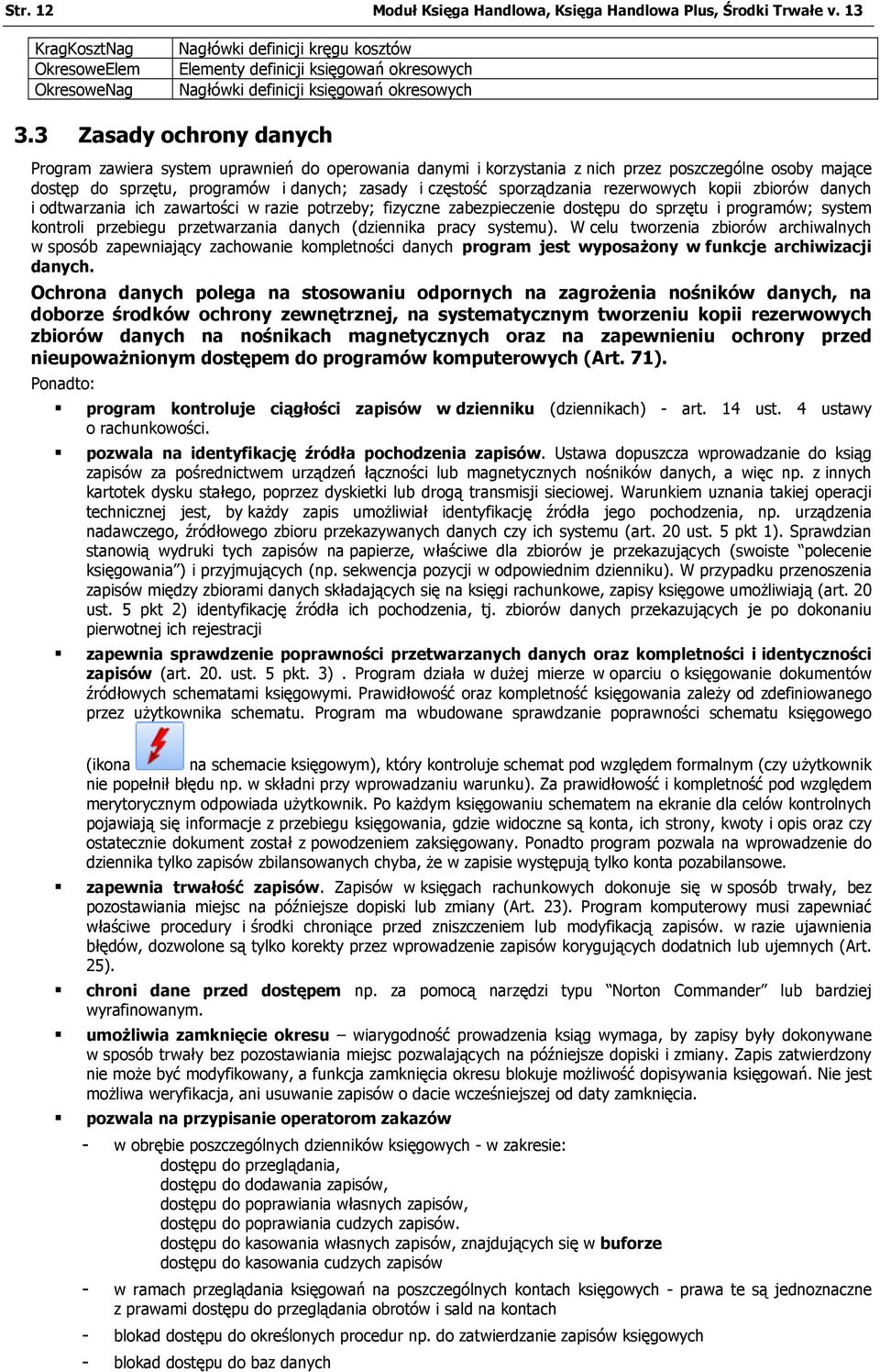 3 Zasady ochrony danych Program zawiera system uprawnień do operowania danymi i korzystania z nich przez poszczególne osoby mające dostęp do sprzętu, programów i danych; zasady i częstość