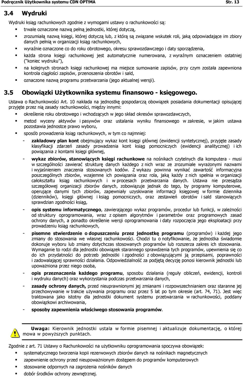 związane wskutek roli, jaką odpowiadające im zbiory danych pełnią w organizacji ksiąg rachunkowych, wyraźnie oznaczone co do roku obrotowego, okresu sprawozdawczego i daty sporządzenia, każda strona