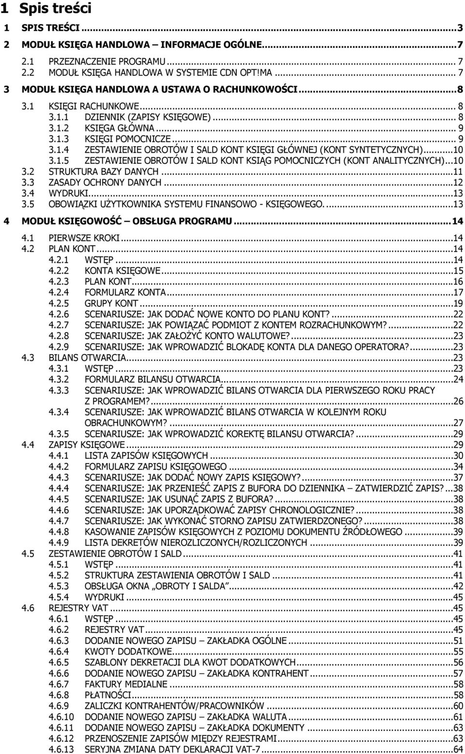 ..10 3.1.5 ZESTAWIENIE OBROTÓW I SALD KONT KSIĄG POMOCNICZYCH (KONT ANALITYCZNYCH)...10 3.2 STRUKTURA BAZY DANYCH...11 3.3 ZASADY OCHRONY DANYCH...12 3.4 WYDRUKI...13 3.