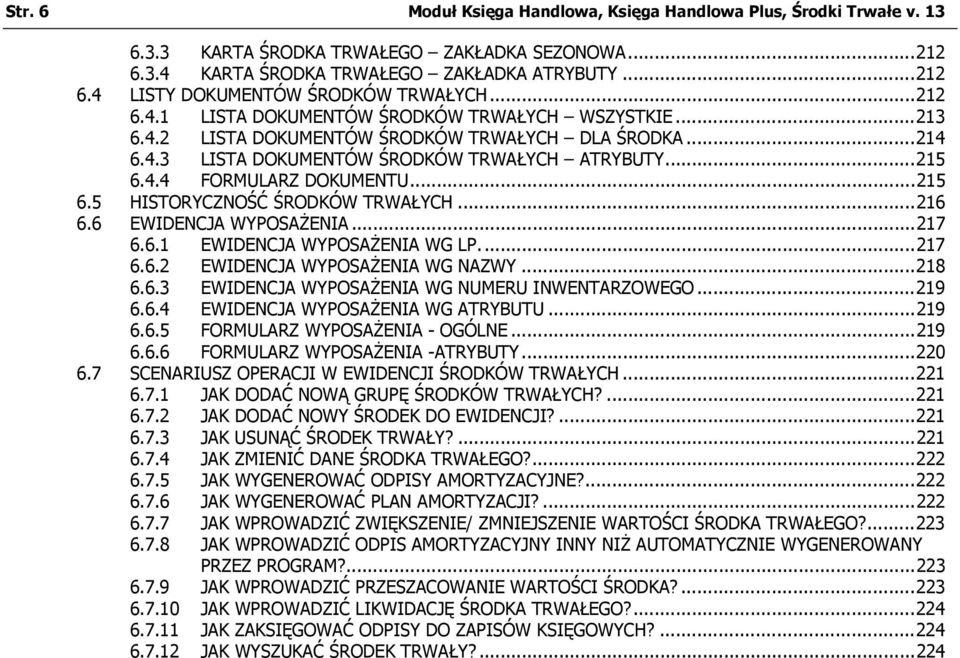 ..215 6.5 HISTORYCZNOŚĆ ŚRODKÓW TRWAŁYCH...216 6.6 EWIDENCJA WYPOSAŻENIA...217 6.6.1 EWIDENCJA WYPOSAŻENIA WG LP....217 6.6.2 EWIDENCJA WYPOSAŻENIA WG NAZWY...218 6.6.3 EWIDENCJA WYPOSAŻENIA WG NUMERU INWENTARZOWEGO.