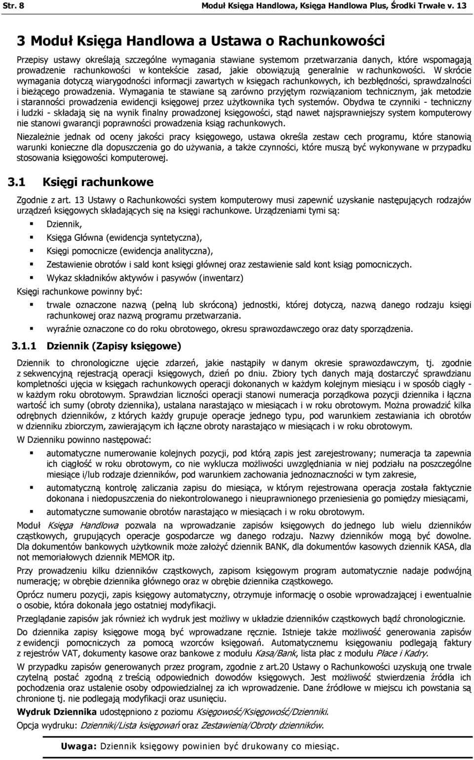 zasad, jakie obowiązują generalnie w rachunkowości. W skrócie wymagania dotyczą wiarygodności informacji zawartych w księgach rachunkowych, ich bezbłędności, sprawdzalności i bieżącego prowadzenia.