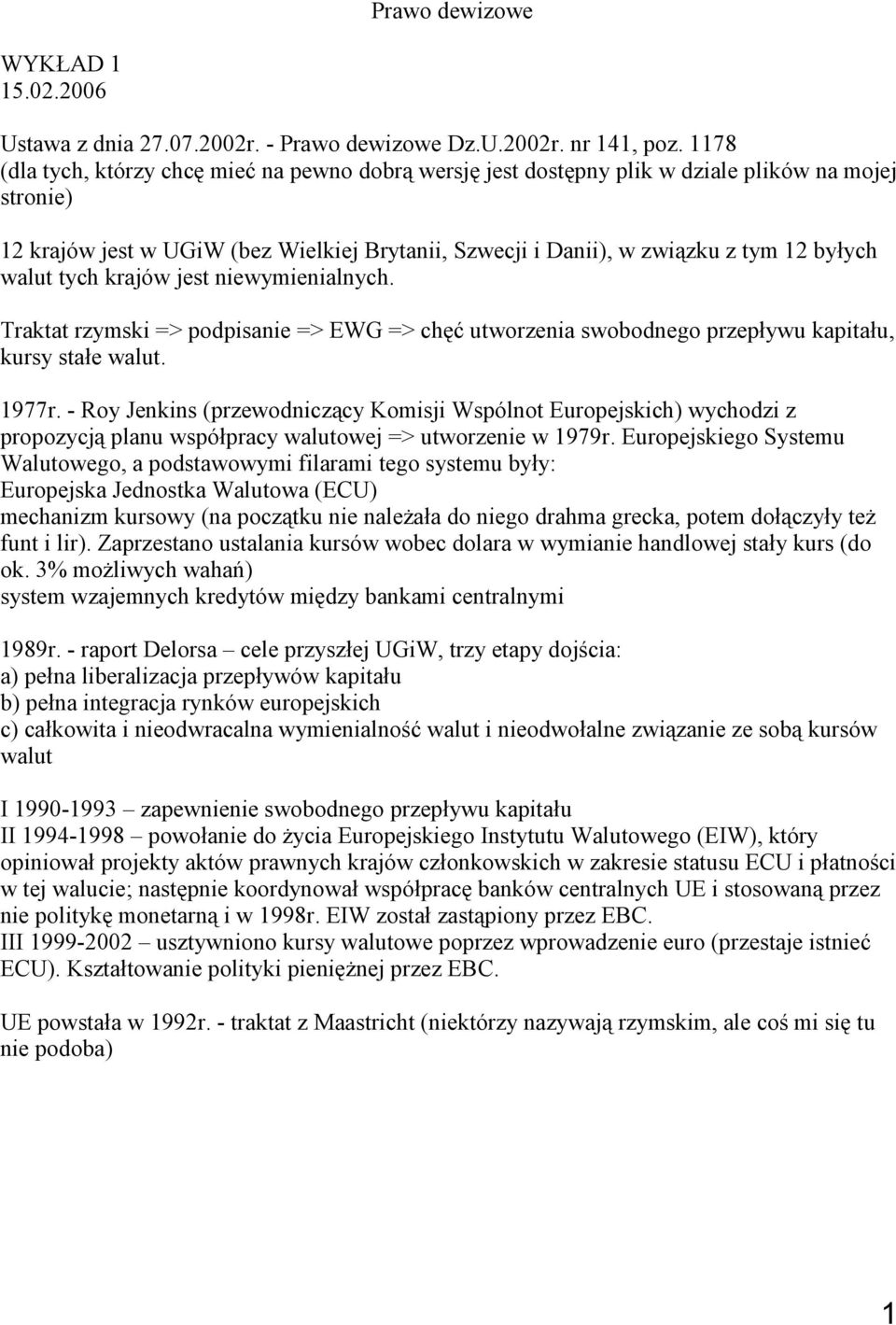 walut tych krajów jest niewymienialnych. Traktat rzymski => podpisanie => EWG => chęć utworzenia swobodnego przepływu kapitału, kursy stałe walut. 1977r.