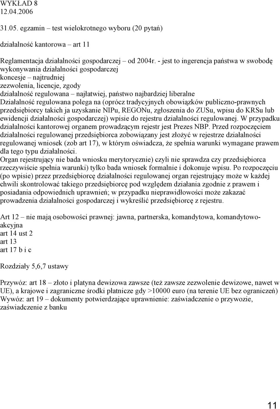 Działalność regulowana polega na (oprócz tradycyjnych obowiązków publiczno-prawnych przedsiębiorcy takich ja uzyskanie NIPu, REGONu, zgłoszenia do ZUSu, wpisu do KRSu lub ewidencji działalności